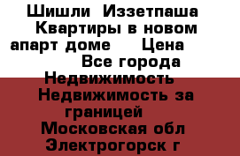 Шишли, Иззетпаша. Квартиры в новом апарт доме . › Цена ­ 55 000 - Все города Недвижимость » Недвижимость за границей   . Московская обл.,Электрогорск г.